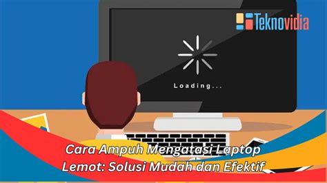 Cara Ampuh Mengatasi Laptop Lemot Solusi Mudah Dan Efektif