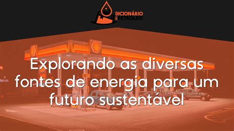 Explorando As Diversas Fontes De Energia Para Um Futuro Sustentável