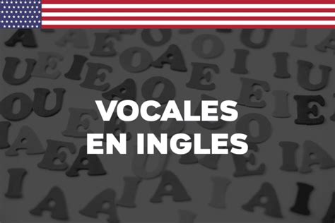 Las Vocales En Inglés Fonética Y Pronunciación Uniproyecta