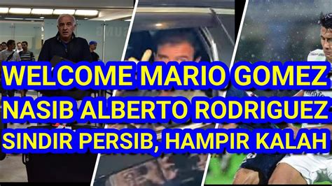 WELCOME MARIO GOMEZ Nasib Alberto Terancam Milla Optimis Dengan