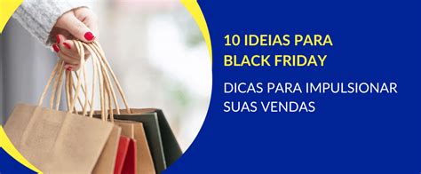 Ideias Para Black Friday Dicas Para Impulsionar As Vendas