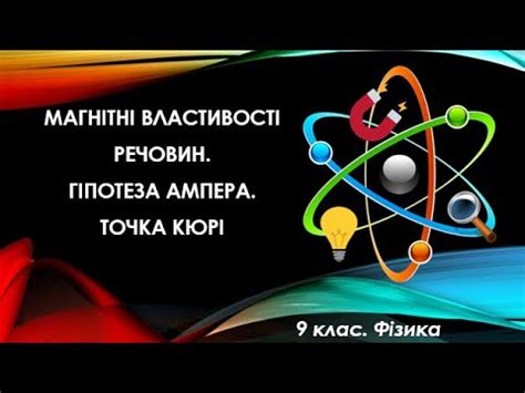 Урок №5. Магнітні властивості речовин. Гіпотеза Ампера. Точка Кюрі (9 ...