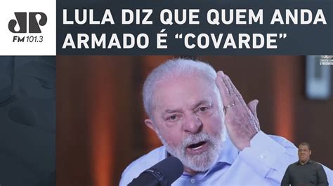 EM SEU PODCAST PRESIDENTE LULA DIZ QUE QUEM ANDA ARMADO É COVARDE