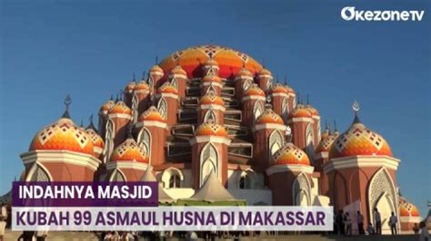 Indahnya Masjid Kubah Asmaul Husna Di Makassar Okezone Video