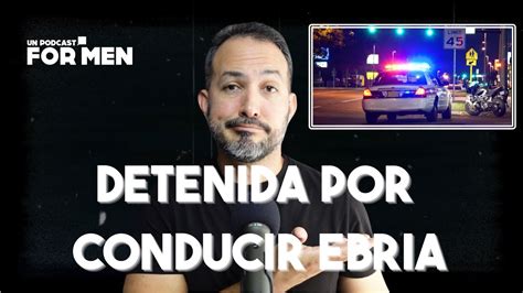 Detenida Por Conducir Ebria Unpodcastformen Youtube