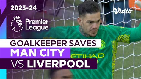 Aksi Penyelamatan Kiper Man City Vs Liverpool Premier League