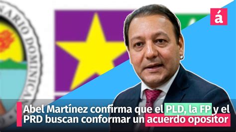 Abel Martínez confirma que el PLD la FP y el PRD buscan conformar un