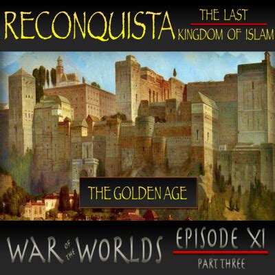 WOTW 11 Part 3 Reconquista The Last Kingdom Of Islam The Golden