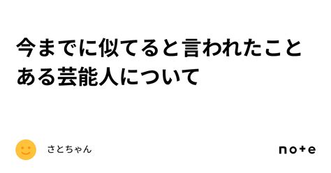 今までに似てると言われたことある芸能人について｜さとちゃん