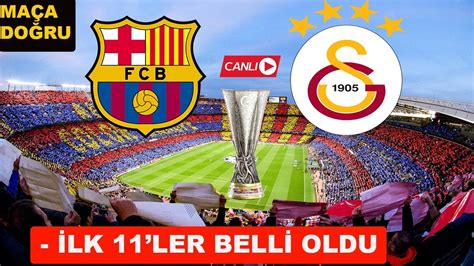 BARCELONA GALATASARAY I MAÇ ÖNÜ CANLI I İLK 11 LER BELLİ OLDU NOU