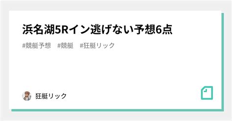 浜名湖5rイン逃げない予想6点｜狂艇リック