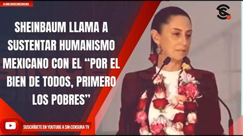 Sheinbaum Llama A Sustentar Humanismo Mexicano Con El “por El Bien De