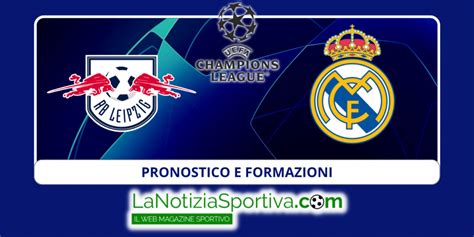 Rb Lipsia Real Madrid Pronostico Formazioni E Quote