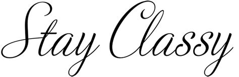 Stay Classy Classy Quotes Stay Classy White Background Quotes