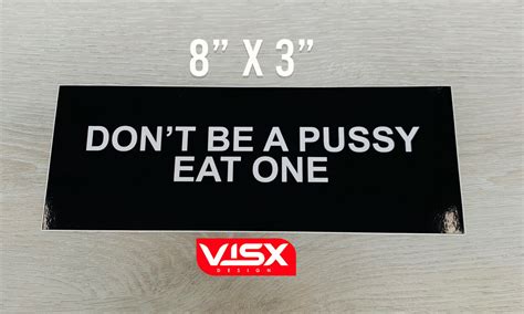 Don T Be A Pussy Bumper Sticker Decal Tailgater Funny Eat One JDM Daily Driver EBay
