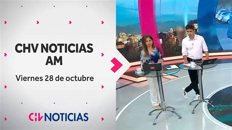 Noticiero Completo Chv Noticias Am Viernes 28 De Octubre De 2022 Youtube