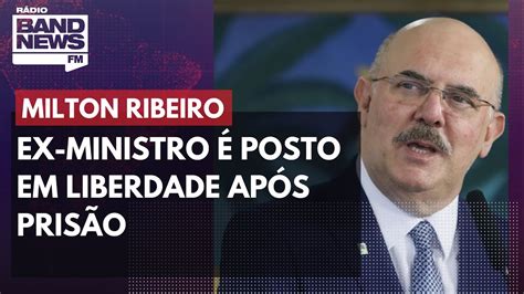 Milton Ribeiro é Posto Em Liberdade Após Prisão Youtube