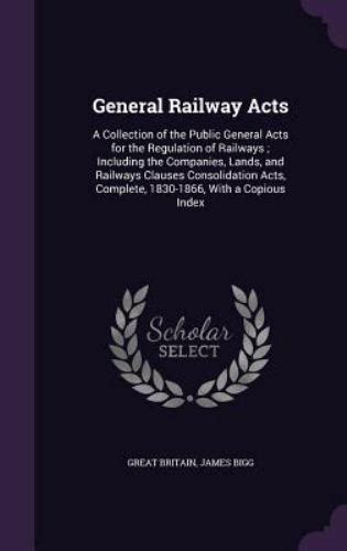 General Railway Acts A Collection Of The Public General Acts For The