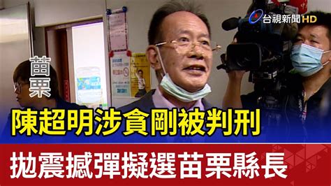 涉貪剛被判刑 陳超明拋震撼彈擬選苗栗縣長 Youtube