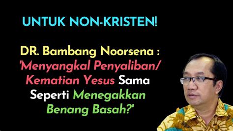 Utk Non Kristen Bambang Noorsena Berkata Menyangkal Penyaliban Yesus