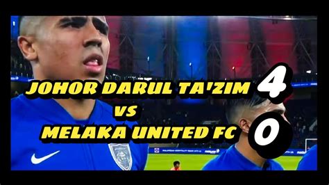 Jdt Vs Melaka United Fc Liga Super Youtube