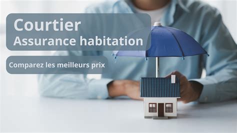 Courtier Assurance Habitation Comparez Les Meilleurs Prix