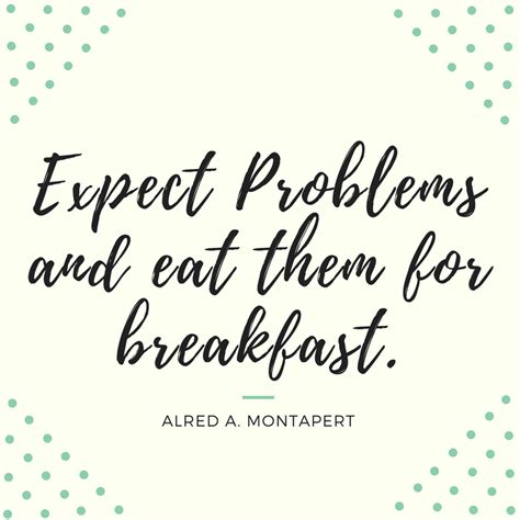 Expect Problems And Eat Them For Breakfast Alfred A Montapert