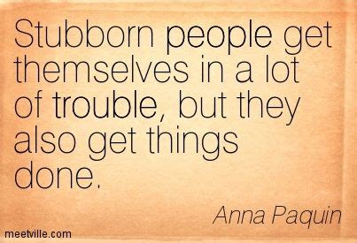 Stubborn People Quote By Anna Paquin People Quotes Stubborn People