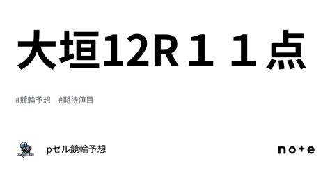 大垣12r🔥🔥11点🔥🔥｜pセル競輪予想