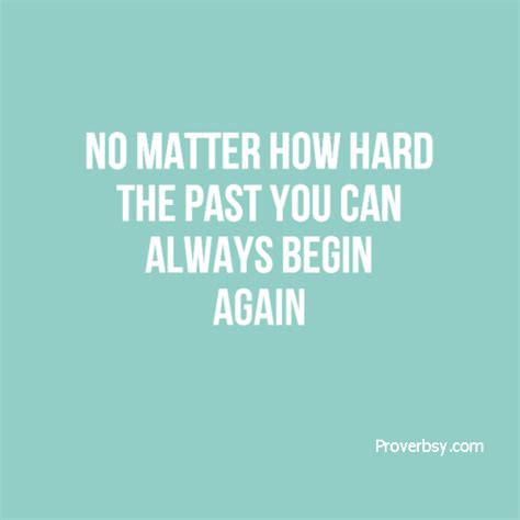 No Matter How Hard The Past You Can Always Begin Again Proverbsy