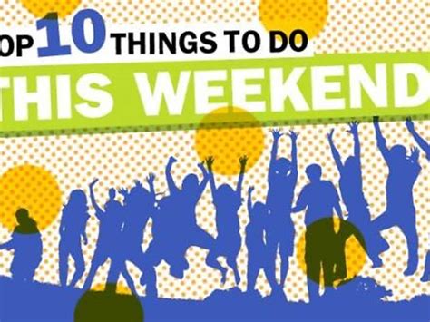 Top 10 things to do this weekend