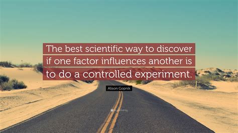 Alison Gopnik Quote The Best Scientific Way To Discover If One Factor