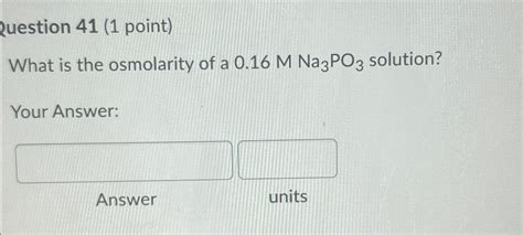 Solved Restion 41 1 Point What Is The Osmolarity Of A Chegg