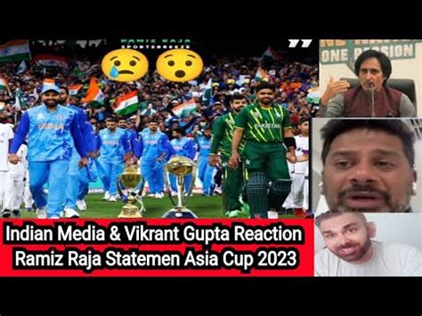 Vikrant Gupta Reaction Ramiz Raja Statemen Asia Cup Indian Media