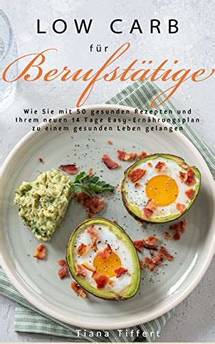 Low Carb F R Berufst Tige Wie Sie Mit Gesunden Rezepten Und Ihrem