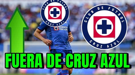 El Cruz Azul Lo Anuncia Lo Quieren Fuera De Cruz Azul Altas Y Bajas De