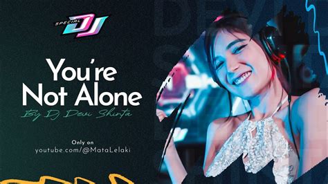 SPECIAL DJ PERFORMANCE YOU RE NOT ALONE PERFORMED BY DEVI SHINTA