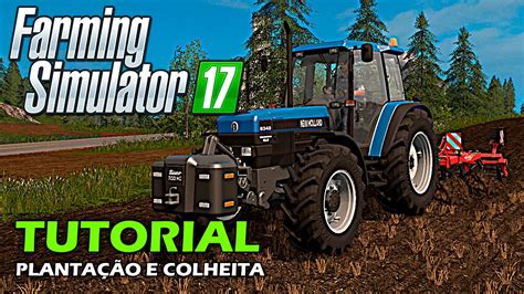 Farming Simulator Tutorial Como Fazer Colheita Semear E Arar Da