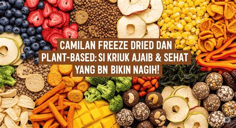 Camilan Freeze Dried & Plant-Based, Sehat dan Nagih