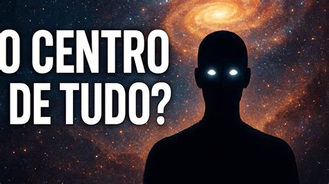 O Homem No Centro De Tudo - O ser humano é o centro de tudo? Quem é realmente o centro do universo ...
