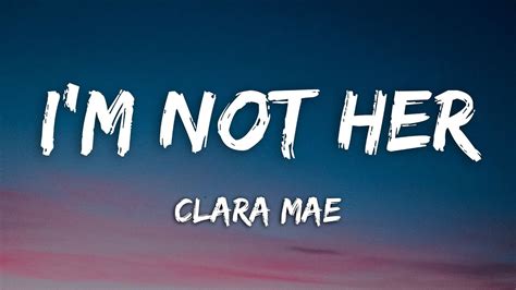 Clara Mae Im Not Her Lyrics Youtube