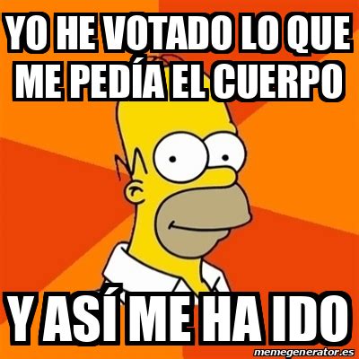 Meme Homer Yo he votadO lo que me pedía el cuerpo y así me ha ido