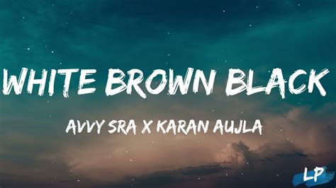 White Brown Black Lyrics Video Karan Aujla Avvy Sra Jaani Desi Melodies Lyrical Punjab