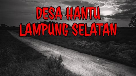 Jalan Lintas Sumatera Desa Hantu Lampung Selatan Cerita Horor