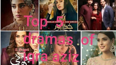 Top 5 Dramas Of Iqra Aziz Heart Touching Dramas Blockbuster Dramas Of