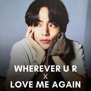 Wherever U R X Love Me Again Playlist By Stream For Taehyung