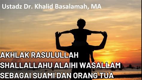 Bagaimana Akhlak Rasulullah Terhadap Istri Dan Anak Ustadz Dr Khalid