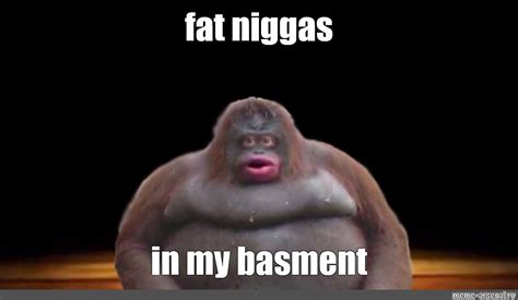 Fat Niggas In My Basment Meme Arsenal