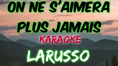 On Ne S Aimera Plus Jamais Larusso Karaoke Version Youtube