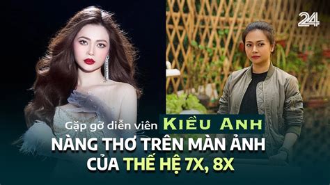 Gặp gỡ diễn viên Kiều Anh Nàng thơ trên màn ảnh của thế hệ 7X 8X